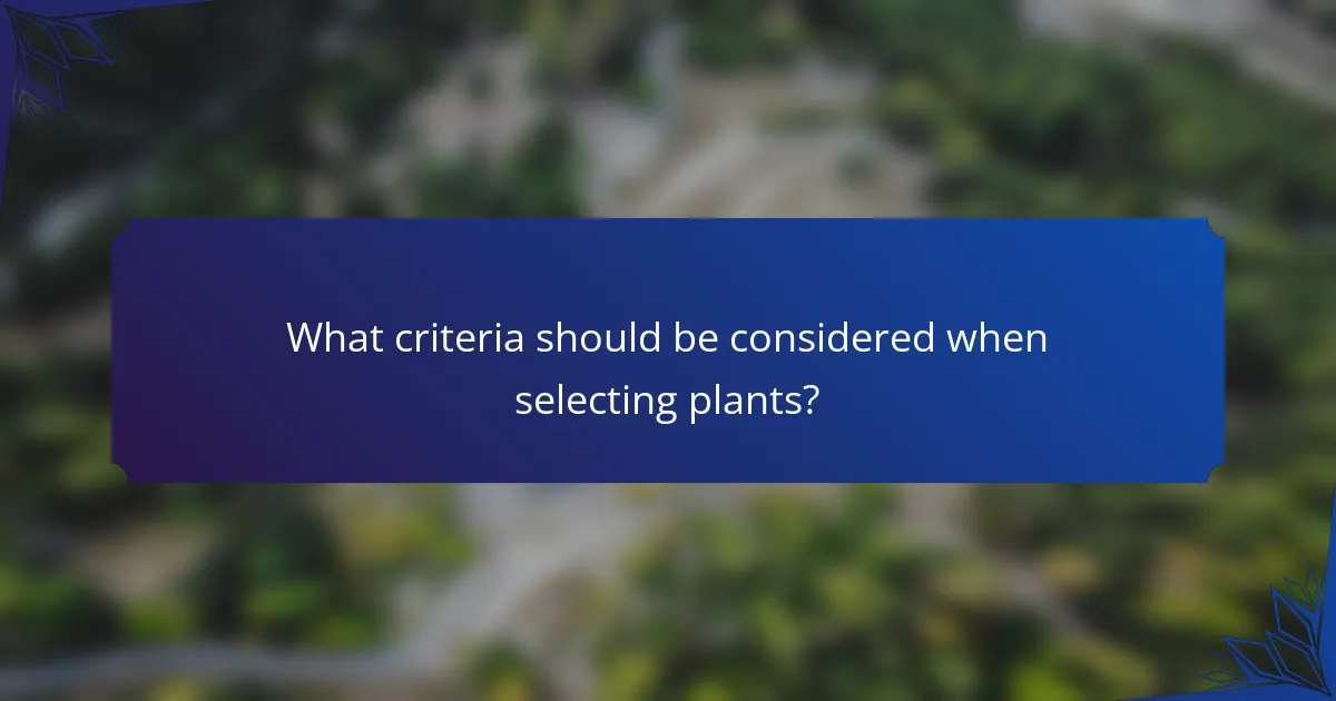 What criteria should be considered when selecting plants?
