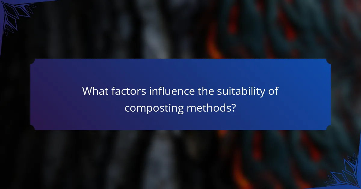 What factors influence the suitability of composting methods?