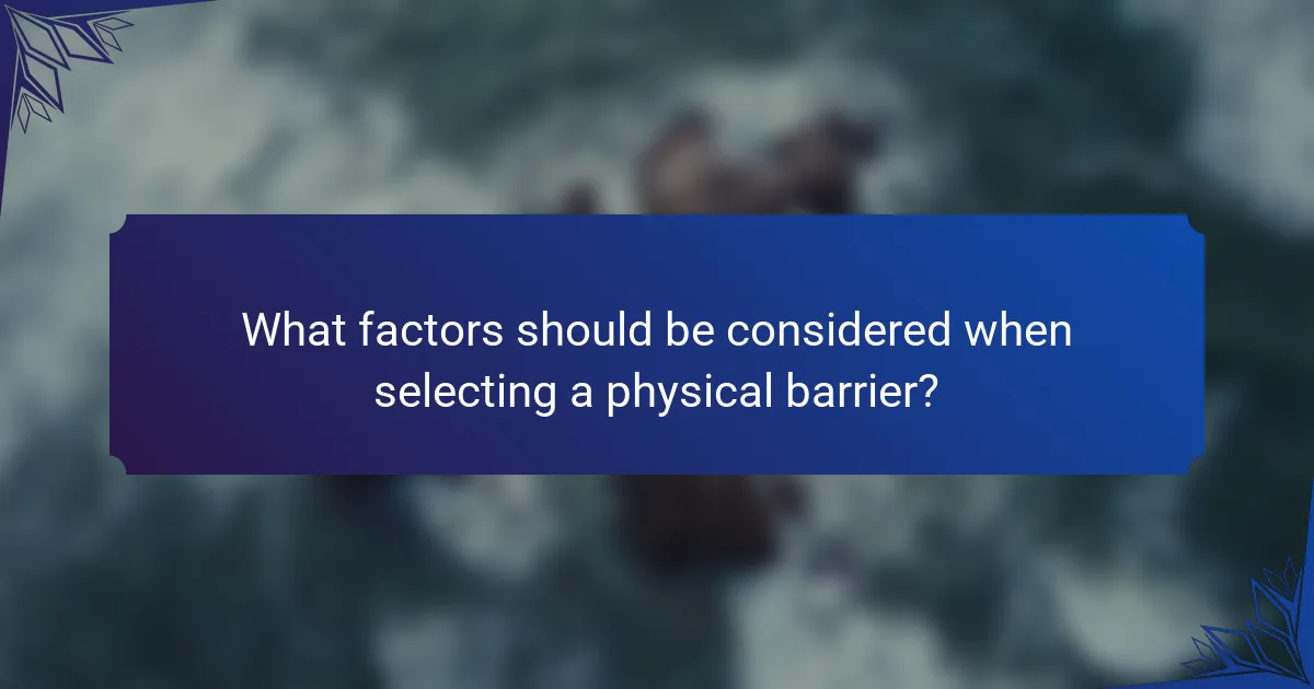 What factors should be considered when selecting a physical barrier?