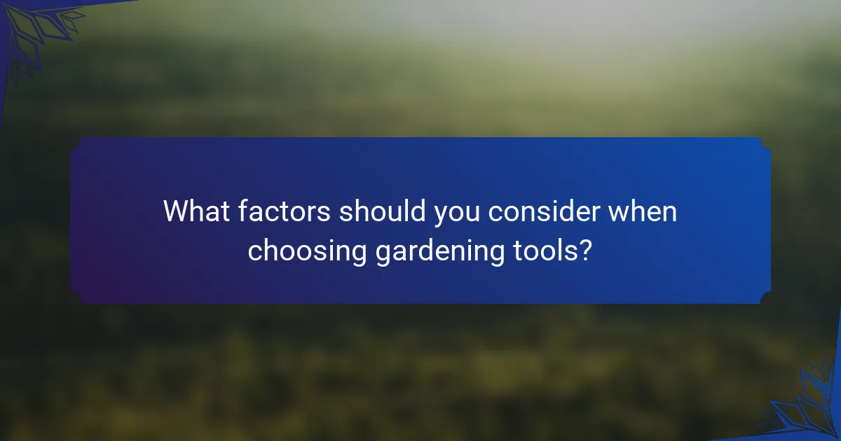 What factors should you consider when choosing gardening tools?