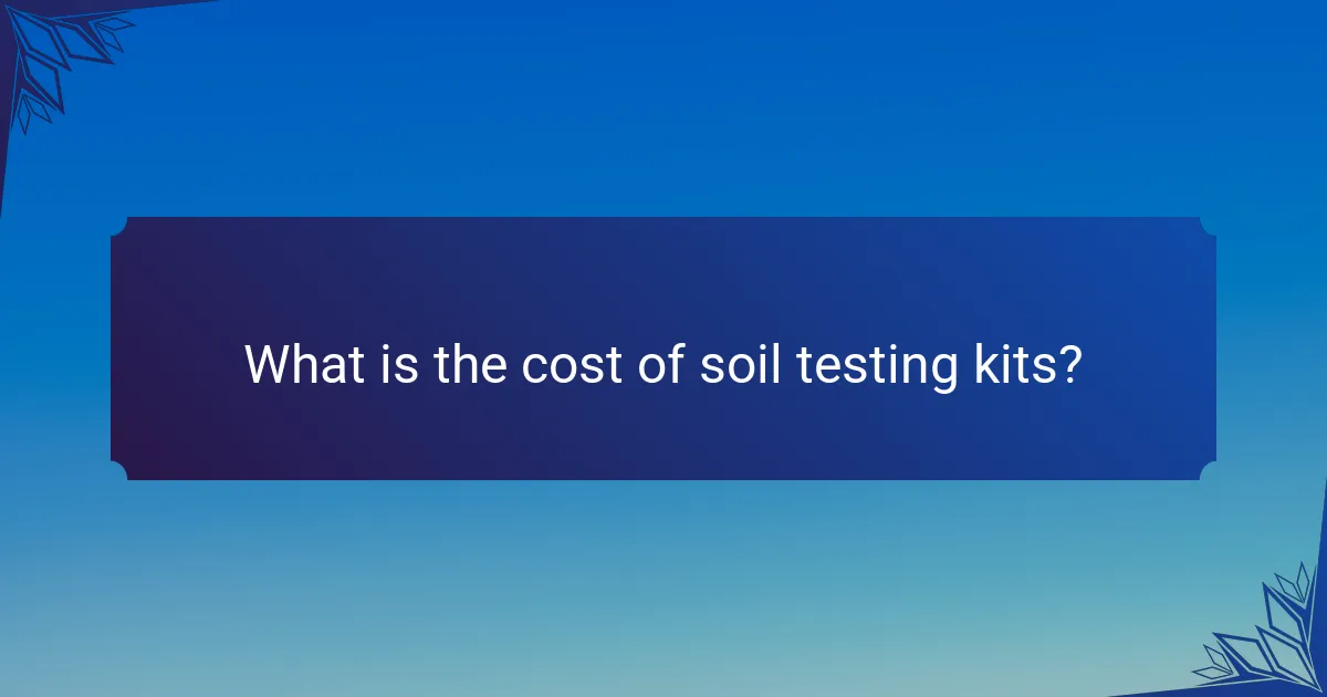 What is the cost of soil testing kits?