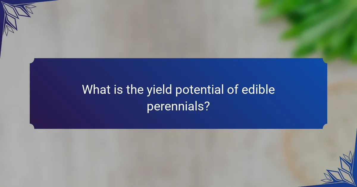 What is the yield potential of edible perennials?
