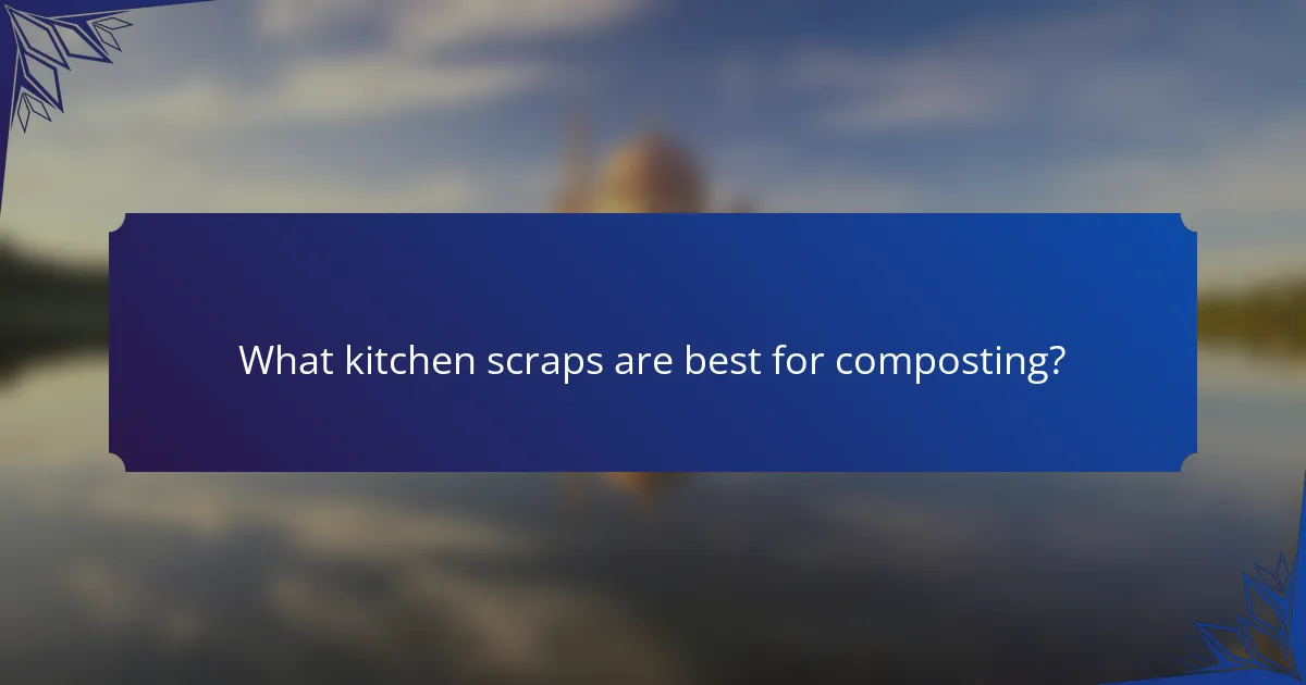 What kitchen scraps are best for composting?