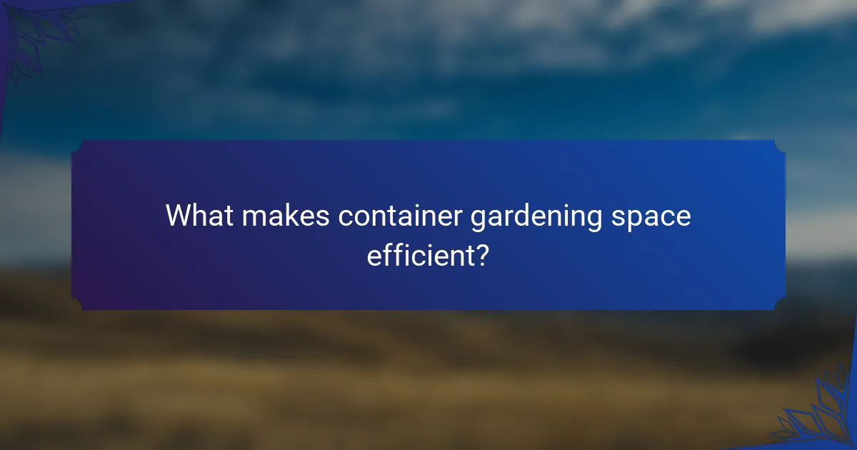 What makes container gardening space efficient?
