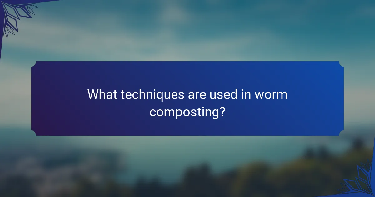 What techniques are used in worm composting?