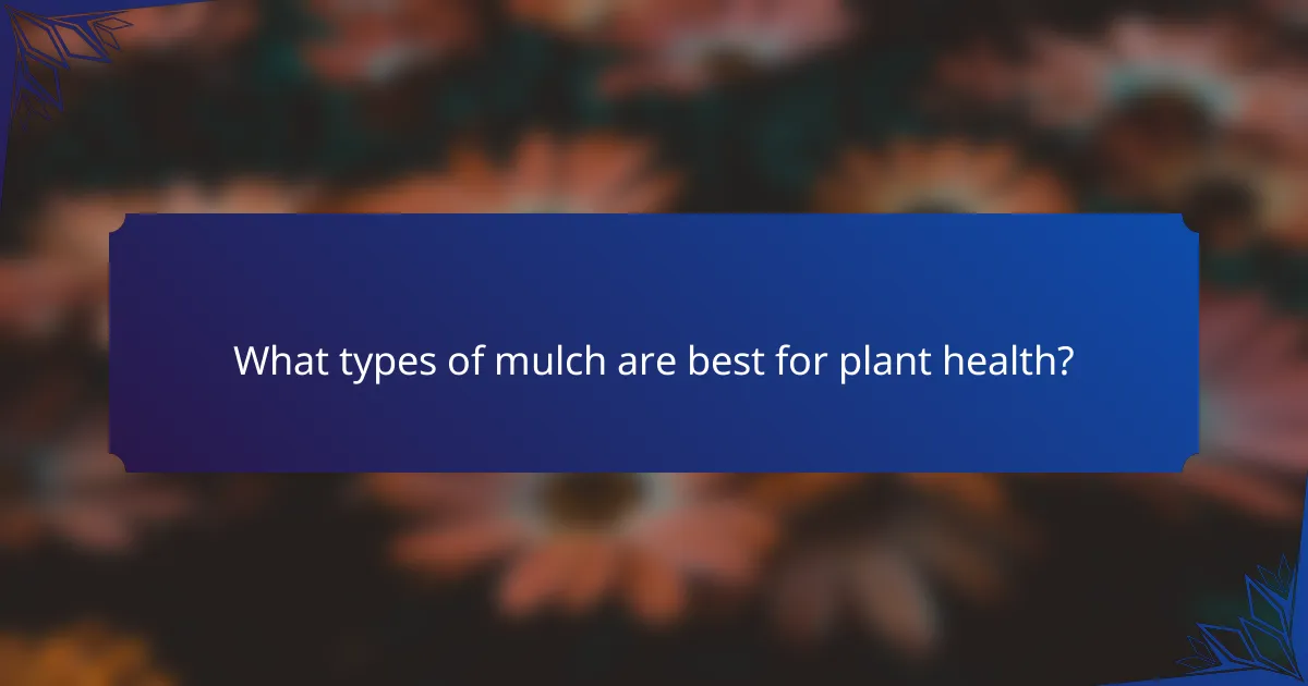 What types of mulch are best for plant health?