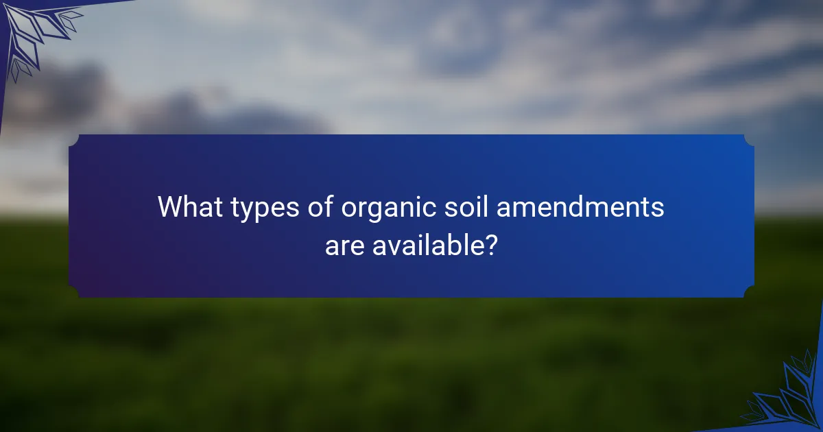 What types of organic soil amendments are available?