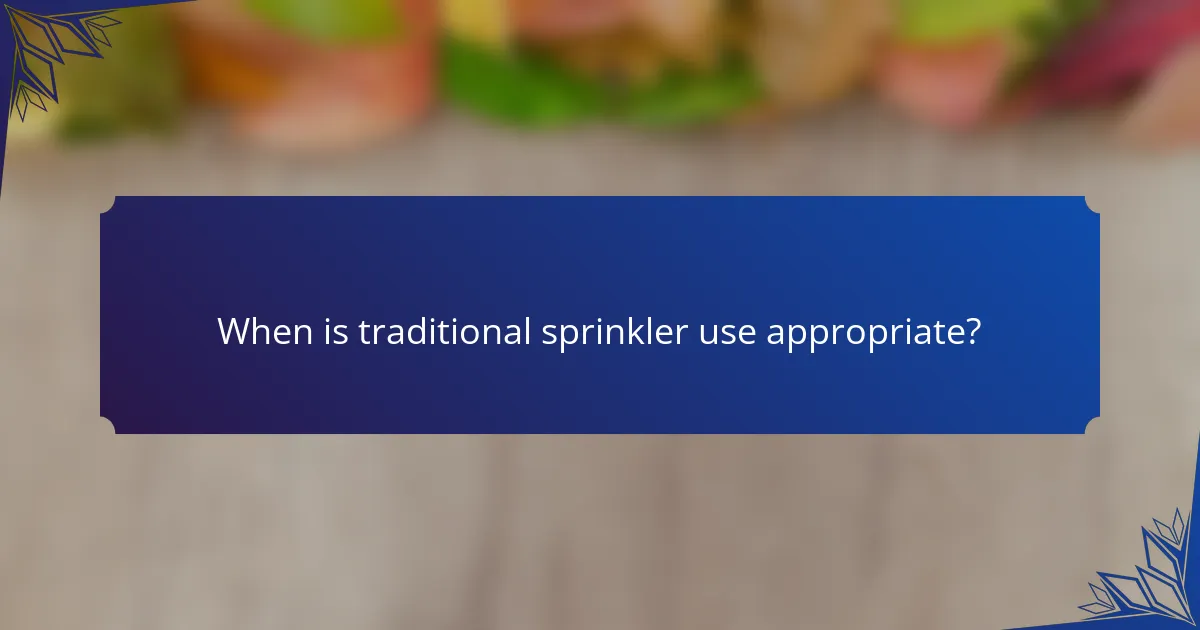 When is traditional sprinkler use appropriate?
