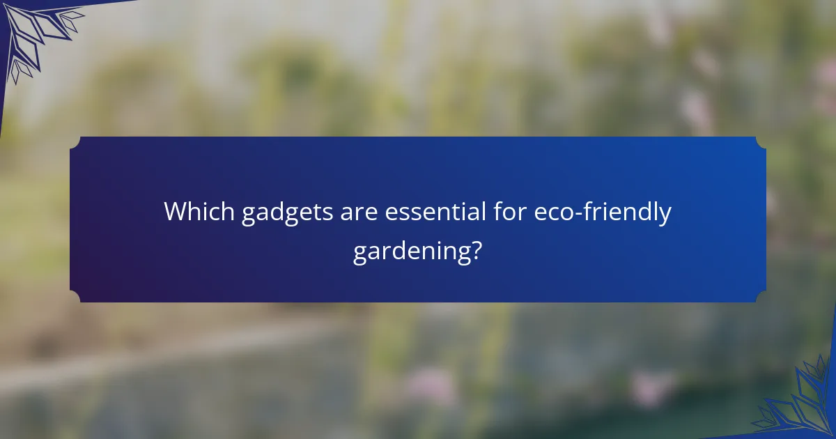 Which gadgets are essential for eco-friendly gardening?