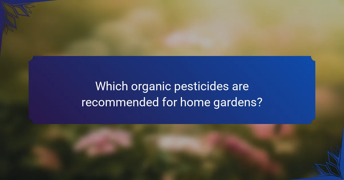 Which organic pesticides are recommended for home gardens?